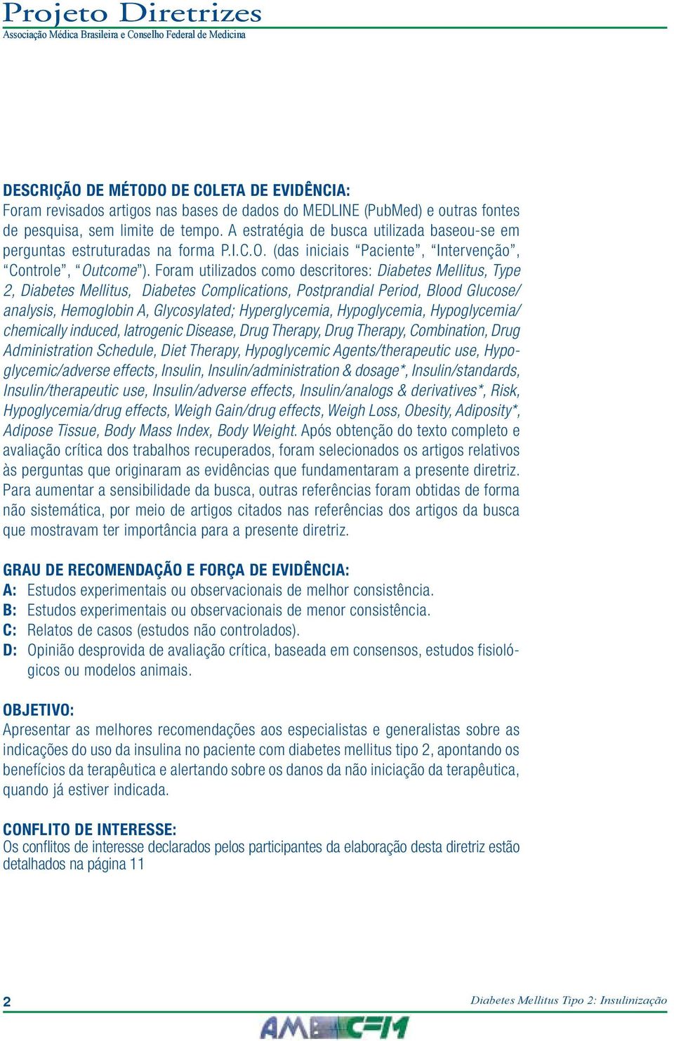 Foram utilizados como descritores: Diabetes Mellitus, Type 2, Diabetes Mellitus, Diabetes Complications, Postprandial Period, Blood Glucose/ analysis, Hemoglobin A, Glycosylated; Hyperglycemia,