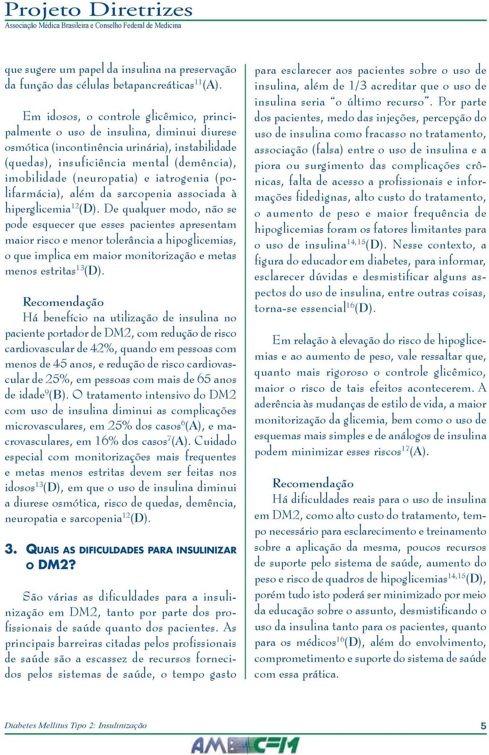 e iatrogenia (polifarmácia), além da sarcopenia associada à hiperglicemia 12 (D).