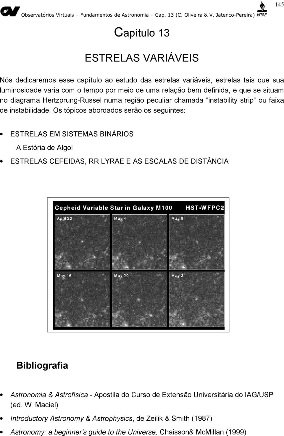 Os tópicos abordados serão os seguintes: ESTRELAS EM SISTEMAS BINÁRIOS A Estória de Algol ESTRELAS CEFEIDAS, RR LYRAE E AS ESCALAS DE DISTÂNCIA Bibliografia Astronomia &