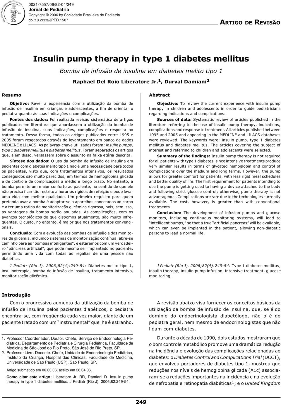 1, Durval Damiani 2 Resumo Objetivo: Rever a experiência com a utilização da bomba de infusão de insulina em crianças e adolescentes, a fim de orientar o pediatra quanto às suas indicações e