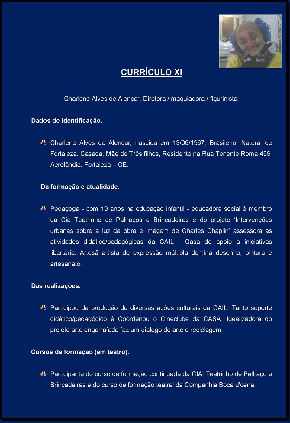 Pedagoga - com 19 anos na educação infantil - educadora social é membro da Cia Teatrinho de Palhaços e Brincadeiras e do projeto Intervenções urbanas sobre a luz da obra e imagem de Charles Chaplin