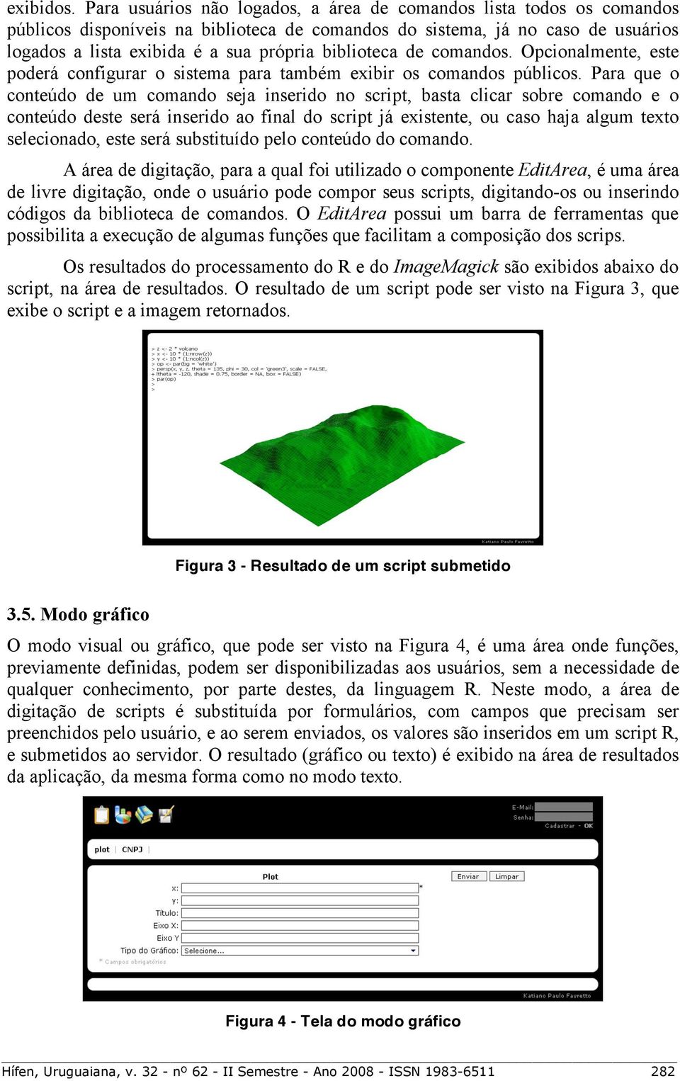 biblioteca de comandos. Opcionalmente, este poderá configurar o sistema para também exibir os comandos públicos.