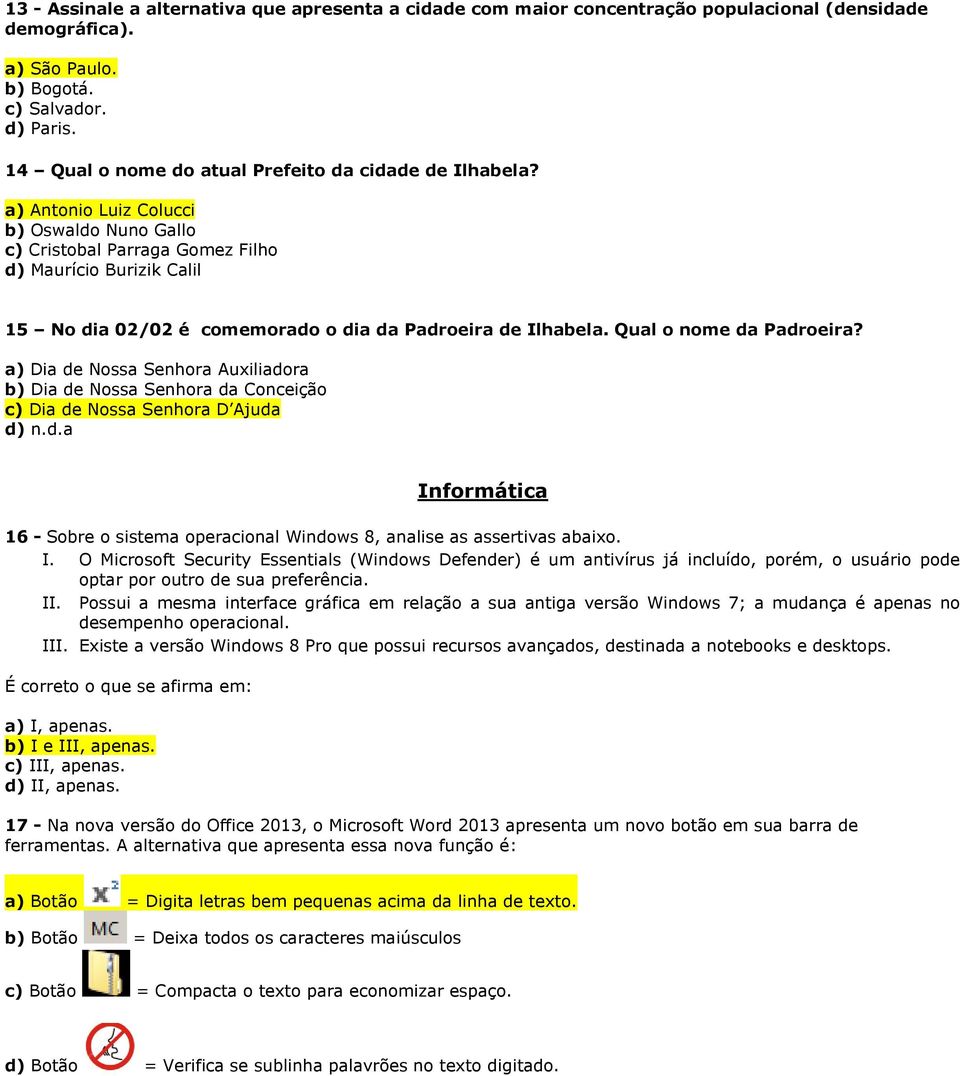 a) Antonio Luiz Colucci b) Oswaldo Nuno Gallo c) Cristobal Parraga Gomez Filho d) Maurício Burizik Calil 15 No dia 02/02 é comemorado o dia da Padroeira de Ilhabela. Qual o nome da Padroeira?