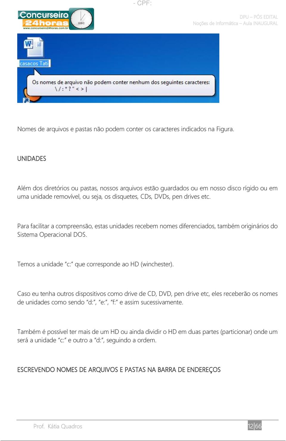 Para facilitar a compreensão, estas unidades recebem nomes diferenciados, também originários do Sistema Operacional DOS. Temos a unidade c: que corresponde ao HD (winchester).