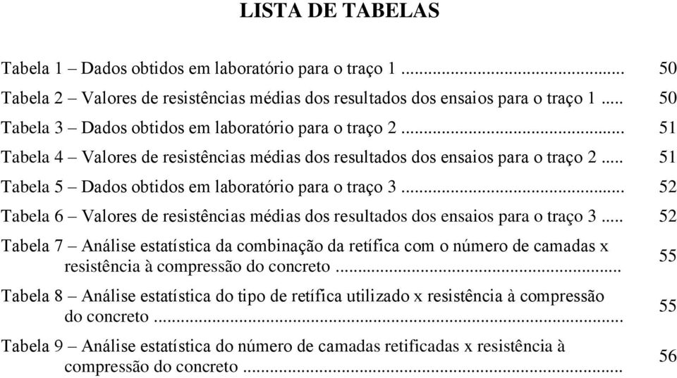 .. 51 Tabela 5 Dados obtidos em laboratório para o traço 3... 52 Tabela 6 Valores de resistências médias dos resultados dos ensaios para o traço 3.