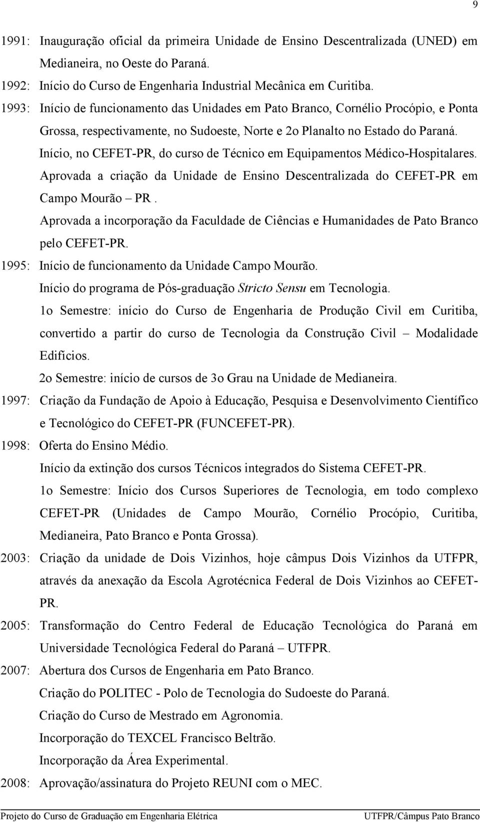 Início, no CEFET-PR, do curso de Técnico em Equipamentos Médico-Hospitalares. Aprovada a criação da Unidade de Ensino Descentralizada do CEFET-PR em Campo Mourão PR.