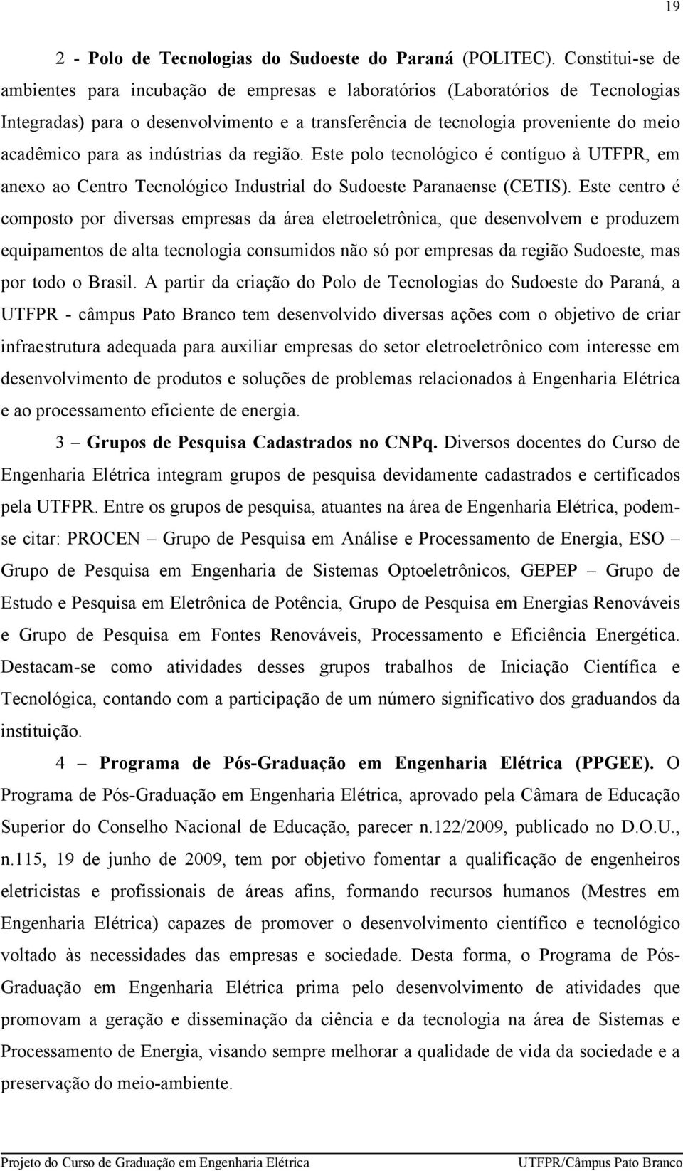 as indústrias da região. Este polo tecnológico é contíguo à UTFPR, em anexo ao Centro Tecnológico Industrial do Sudoeste Paranaense (CETIS).