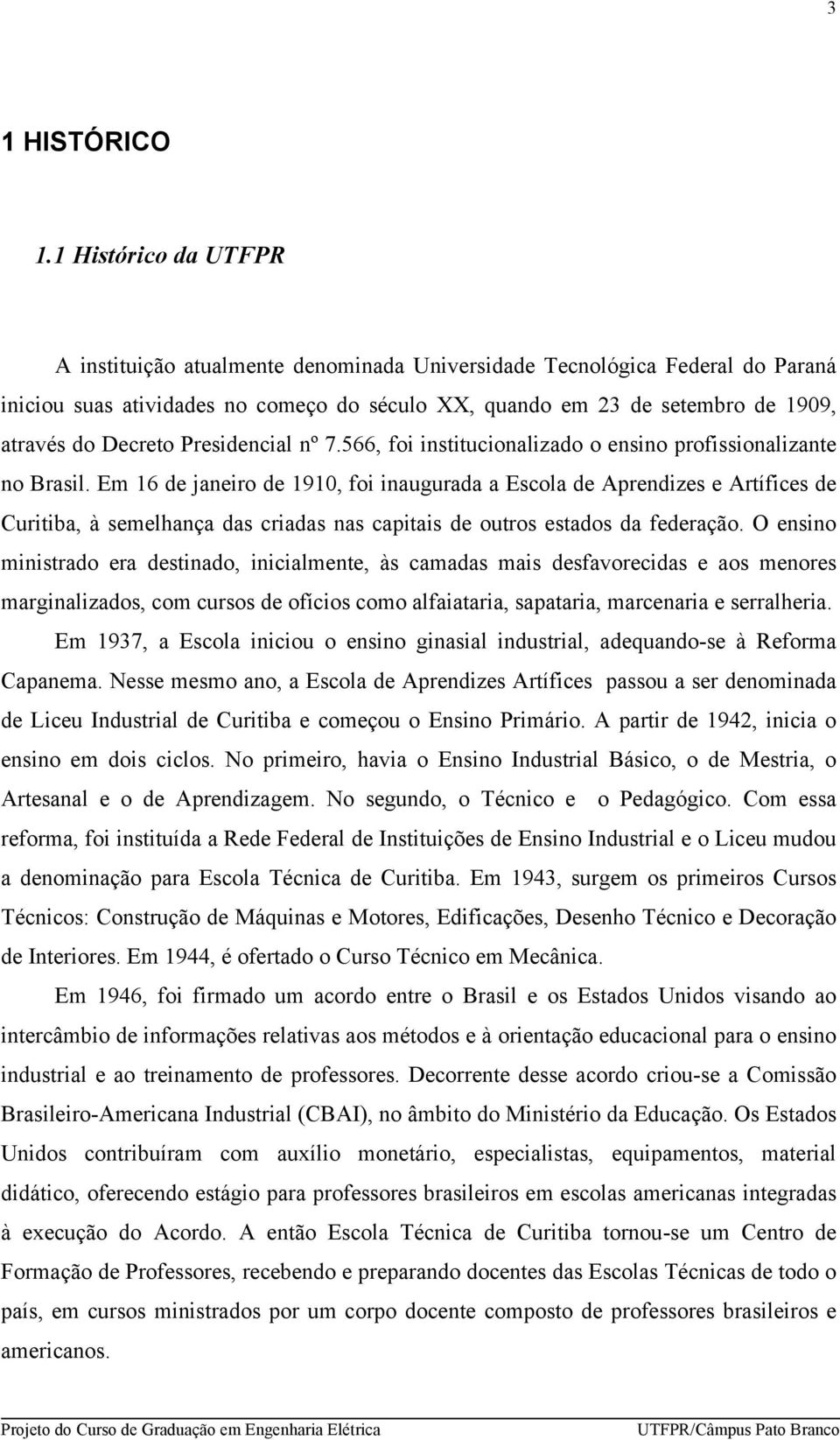 Decreto Presidencial nº 7.566, foi institucionalizado o ensino profissionalizante no Brasil.