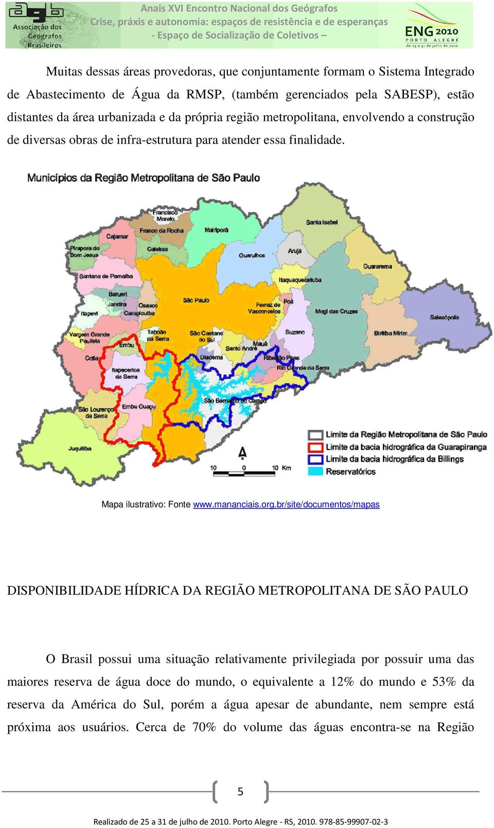 br/site/documentos/mapas DISPONIBILIDADE HÍDRICA DA REGIÃO METROPOLITANA DE SÃO PAULO O Brasil possui uma situação relativamente privilegiada por possuir uma das maiores reserva de água