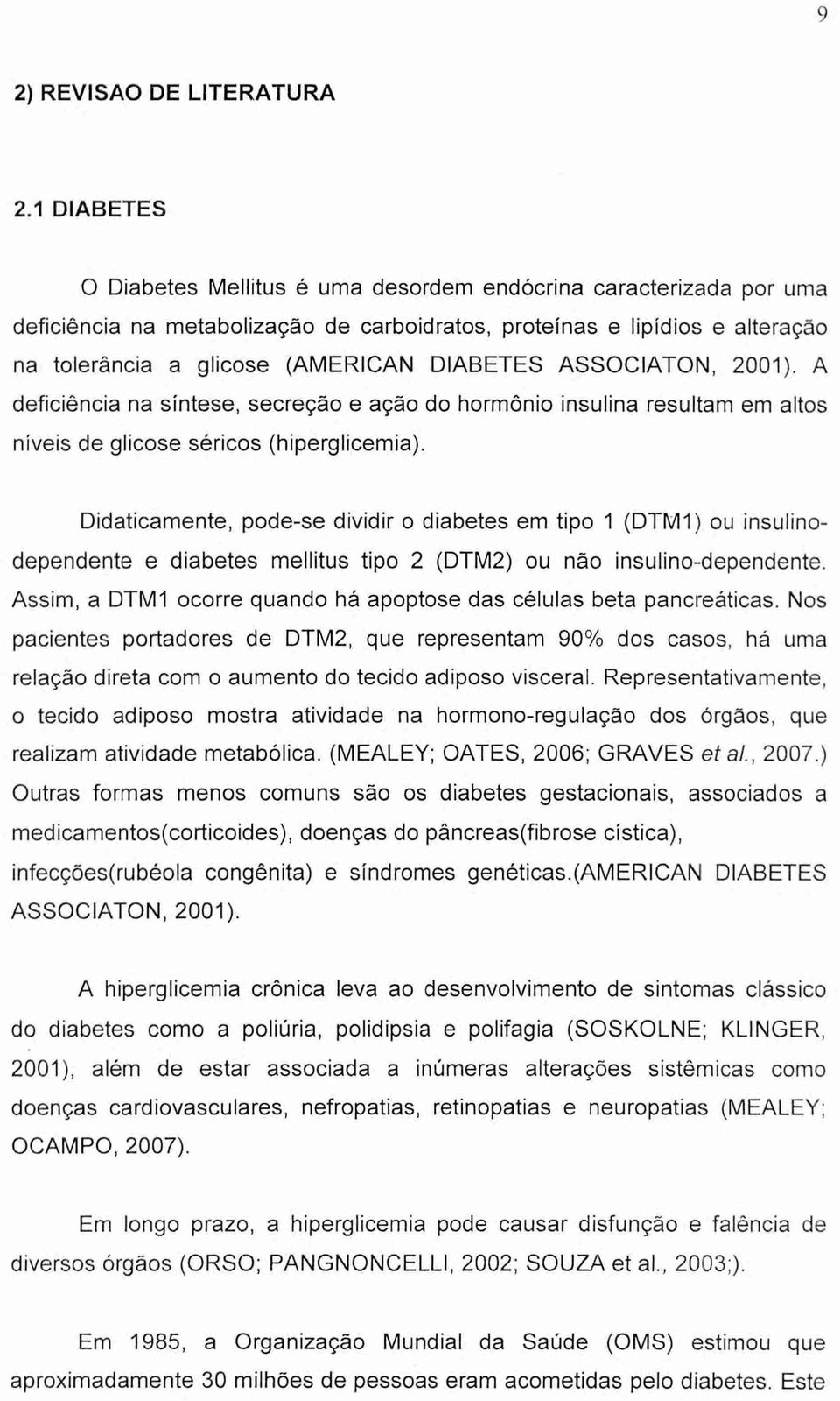 ASSOCIATON, 2001). A deficiência na síntese, secreção e ação do hormônio insulina resultam em altos níveis de glicose séricos (hiperglicemia).