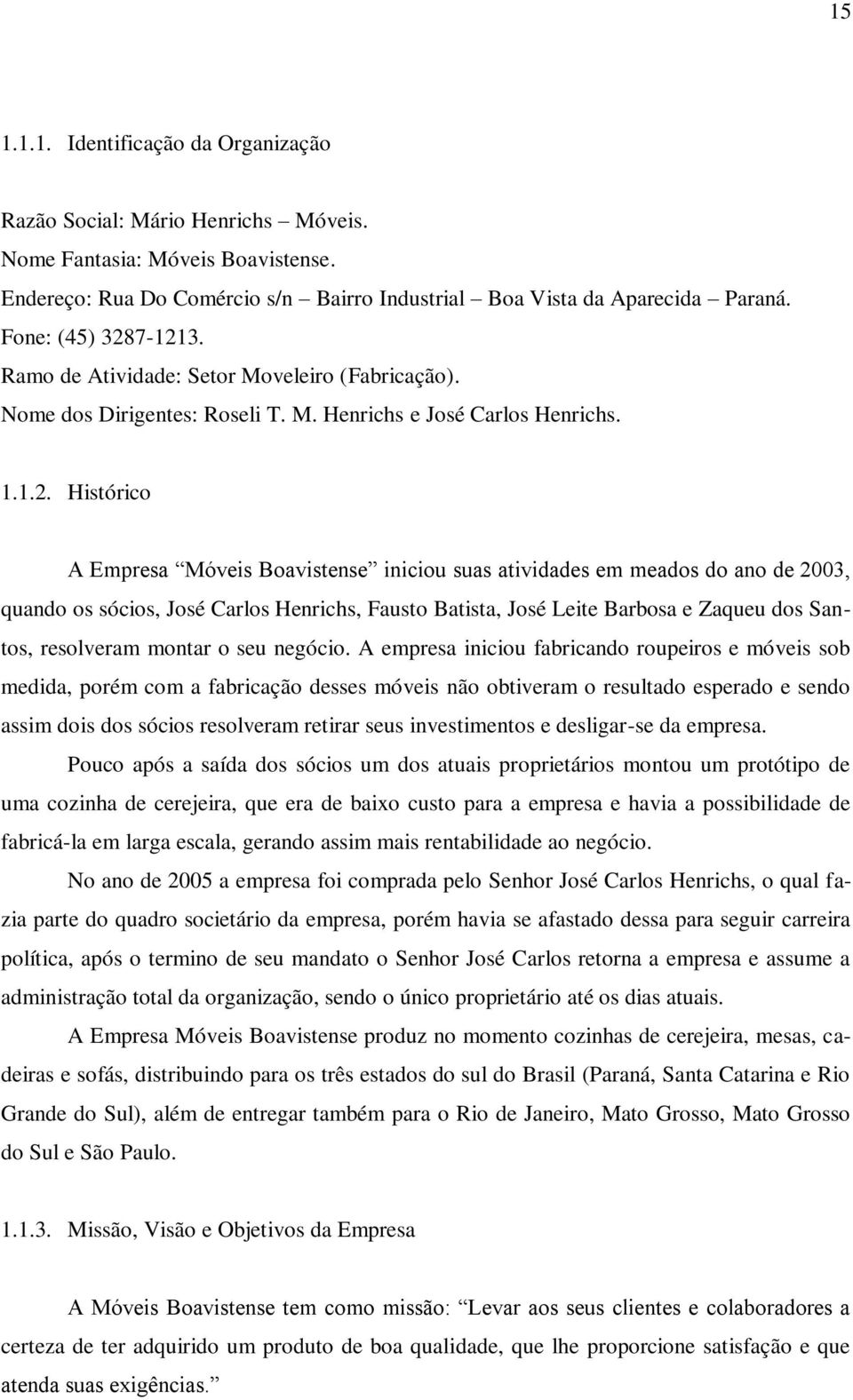 7-1213. Ramo de Atividade: Setor Moveleiro (Fabricação). Nome dos Dirigentes: Roseli T. M. Henrichs e José Carlos Henrichs. 1.1.2. Histórico A Empresa Móveis Boavistense iniciou suas atividades em