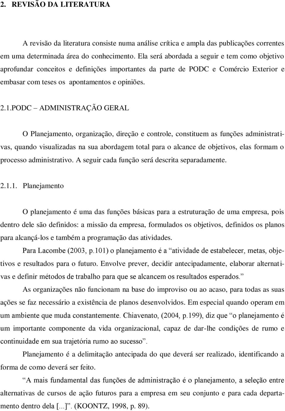 PODC ADMINISTRAÇÃO GERAL O Planejamento, organização, direção e controle, constituem as funções administrativas, quando visualizadas na sua abordagem total para o alcance de objetivos, elas formam o