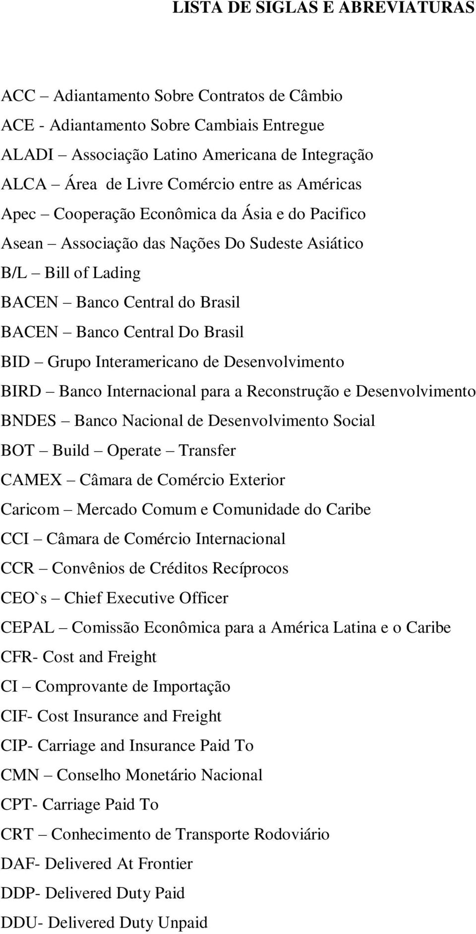Interamericano de Desenvolvimento BIRD Banco Internacional para a Reconstrução e Desenvolvimento BNDES Banco Nacional de Desenvolvimento Social BOT Build Operate Transfer CAMEX Câmara de Comércio