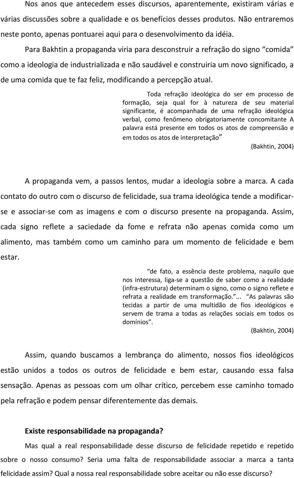 Para Bakhtin a propaganda viria para desconstruir a refração do signo comida como a ideologia de industrializada e não saudável e construiria um novo significado, a de uma comida que te faz feliz,