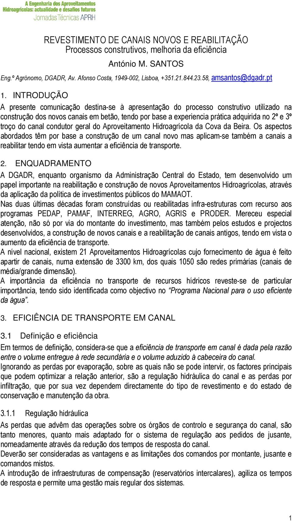 INTRODUÇÃO A presente comunicação destina-se à apresentação do processo construtivo utilizado na construção dos novos canais em betão, tendo por base a experiencia prática adquirida no 2º e 3º troço