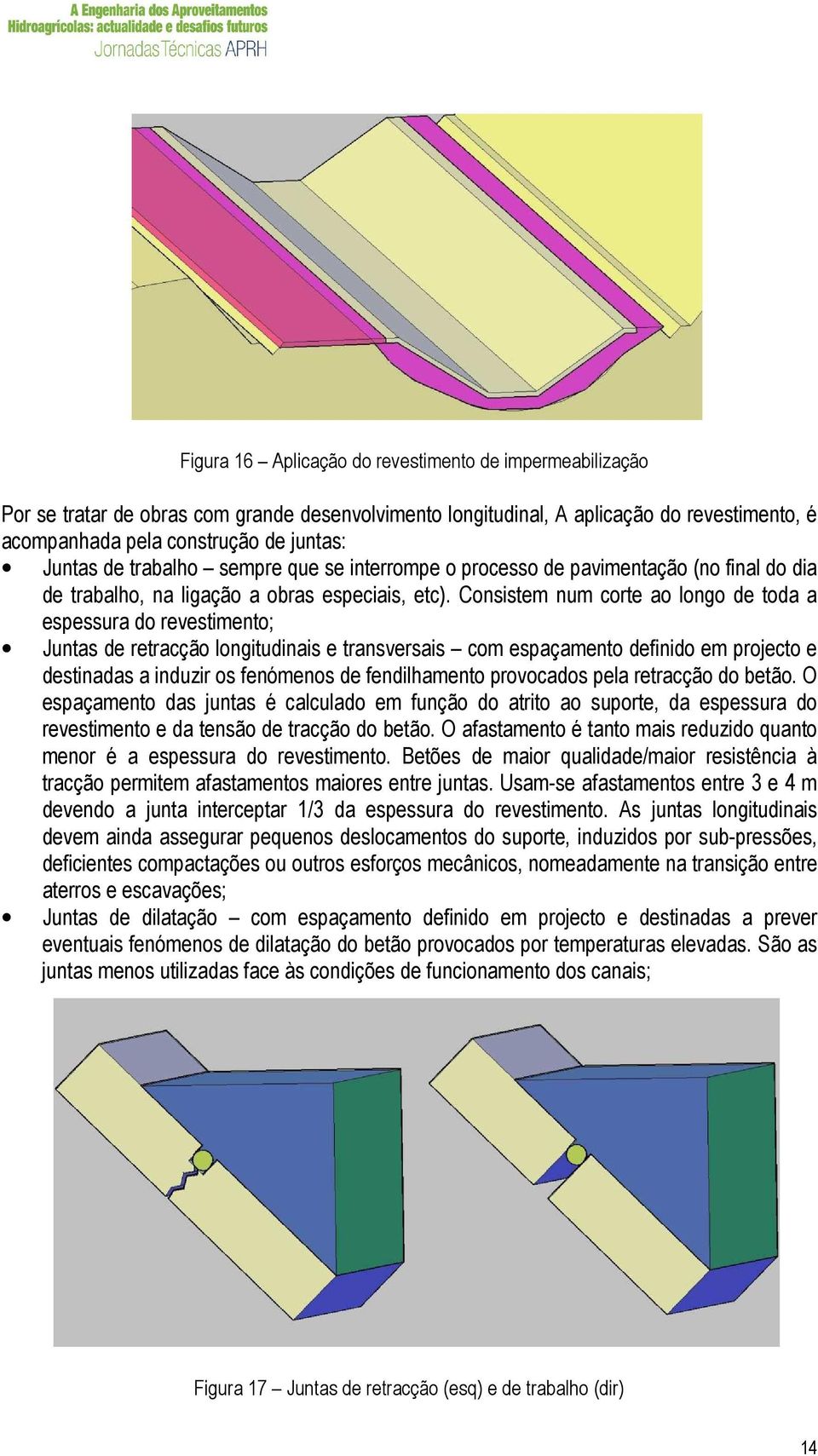 Consistem num corte ao longo de toda a espessura do revestimento; Juntas de retracção longitudinais e transversais com espaçamento definido em projecto e destinadas a induzir os fenómenos de