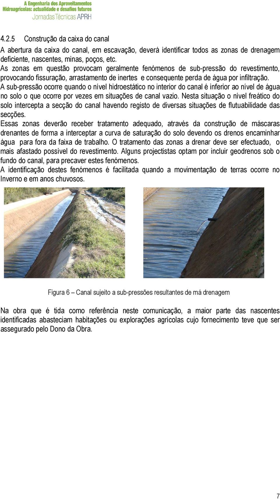 A sub-pressão ocorre quando o nível hidroestático no interior do canal é inferior ao nível de água no solo o que ocorre por vezes em situações de canal vazio.