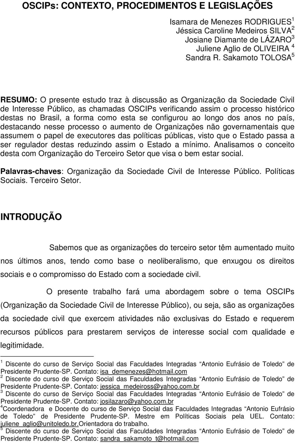 forma como esta se configurou ao longo dos anos no país, destacando nesse processo o aumento de Organizações não governamentais que assumem o papel de executores das políticas públicas, visto que o