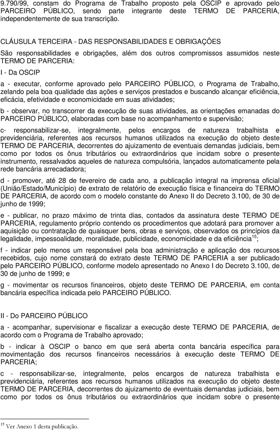 pelo PARCEIRO PÚBLICO, o Programa de Trabalho, zelando pela boa qualidade das ações e serviços prestados e buscando alcançar eficiência, eficácia, efetividade e economicidade em suas atividades; b -