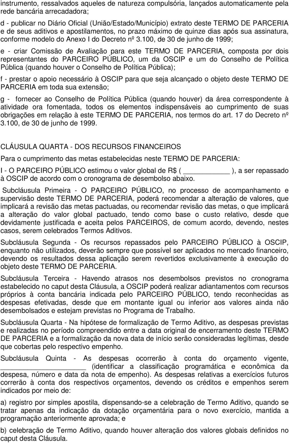 100, de 30 de junho de 1999; e - criar Comissão de Avaliação para este TERMO DE PARCERIA, composta por dois representantes do PARCEIRO PÚBLICO, um da OSCIP e um do Conselho de Política Pública