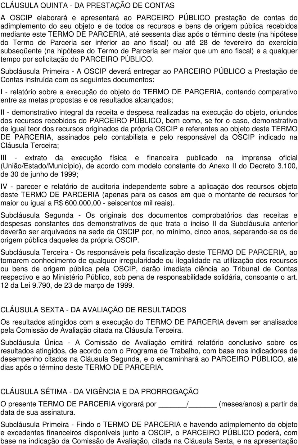 hipótese do Termo de Parceria ser maior que um ano fiscal) e a qualquer tempo por solicitação do PARCEIRO PÚBLICO.