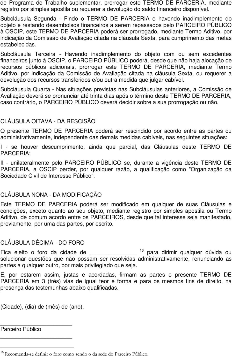 ser prorrogado, mediante Termo Aditivo, por indicação da Comissão de Avaliação citada na cláusula Sexta, para cumprimento das metas estabelecidas.