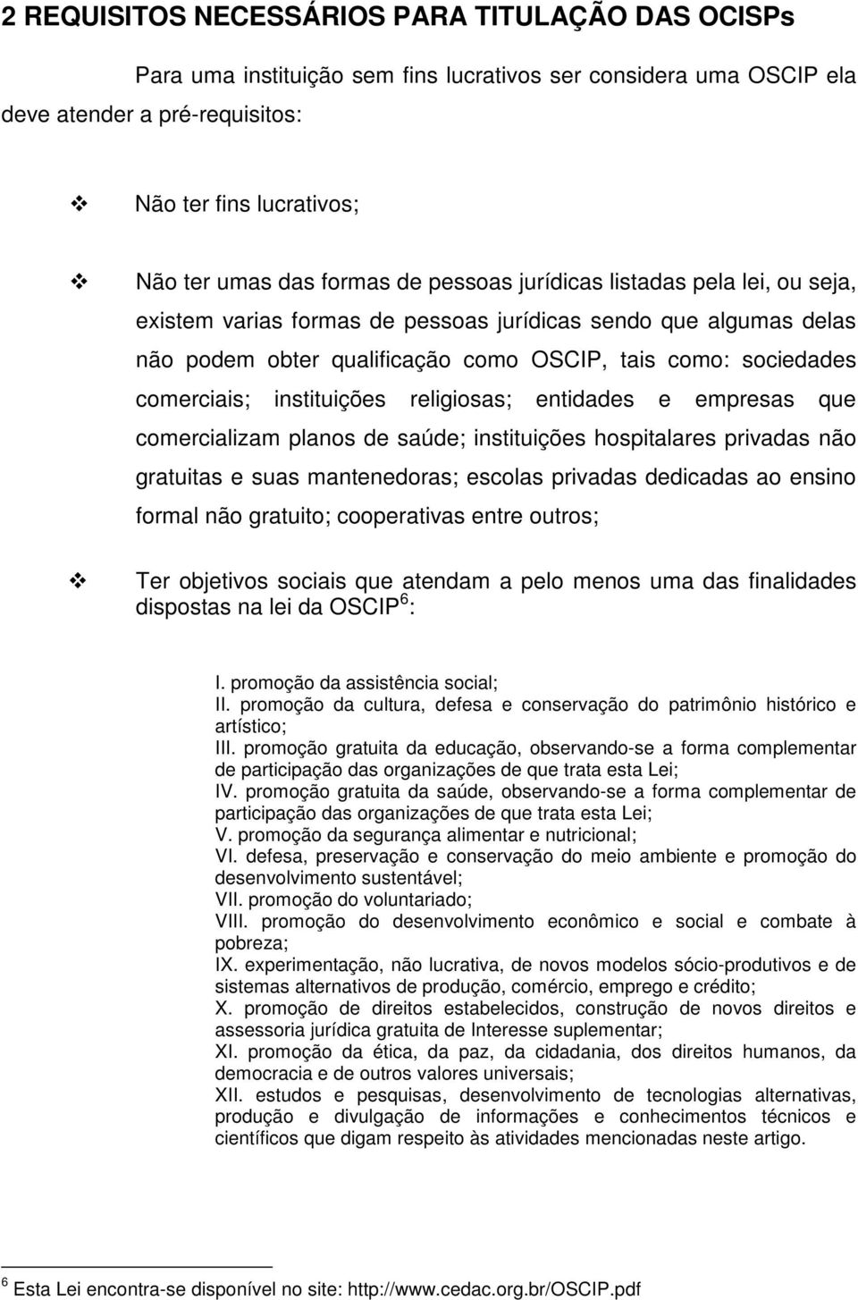 instituições religiosas; entidades e empresas que comercializam planos de saúde; instituições hospitalares privadas não gratuitas e suas mantenedoras; escolas privadas dedicadas ao ensino formal não