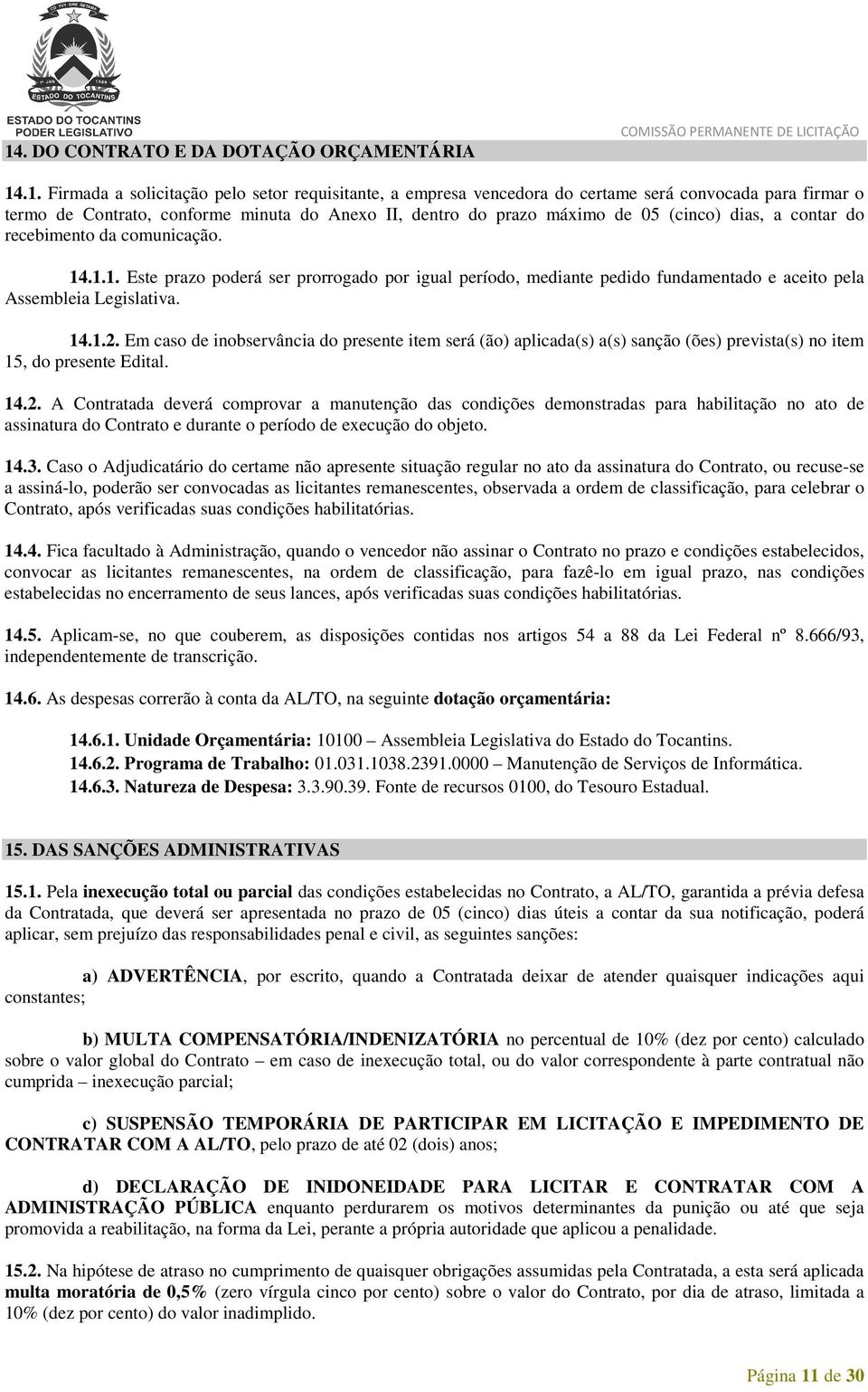 .1.1. Este prazo poderá ser prorrogado por igual período, mediante pedido fundamentado e aceito pela Assembleia Legislativa. 14.1.2.