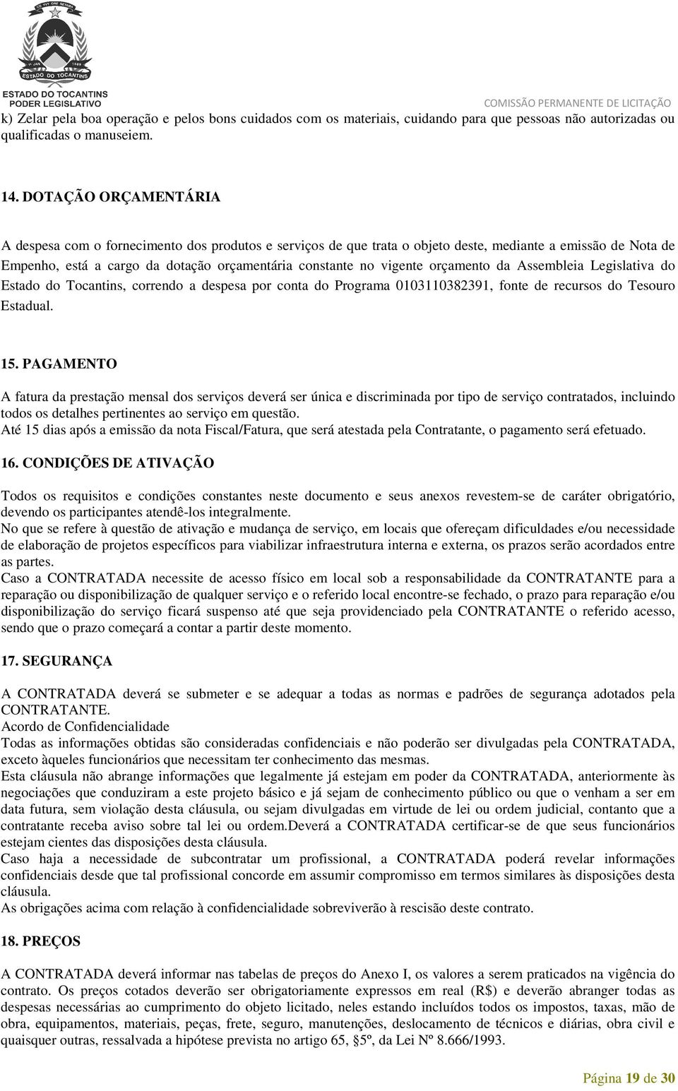 orçamento da Assembleia Legislativa do Estado do Tocantins, correndo a despesa por conta do Programa 0103110382391, fonte de recursos do Tesouro Estadual. 15.