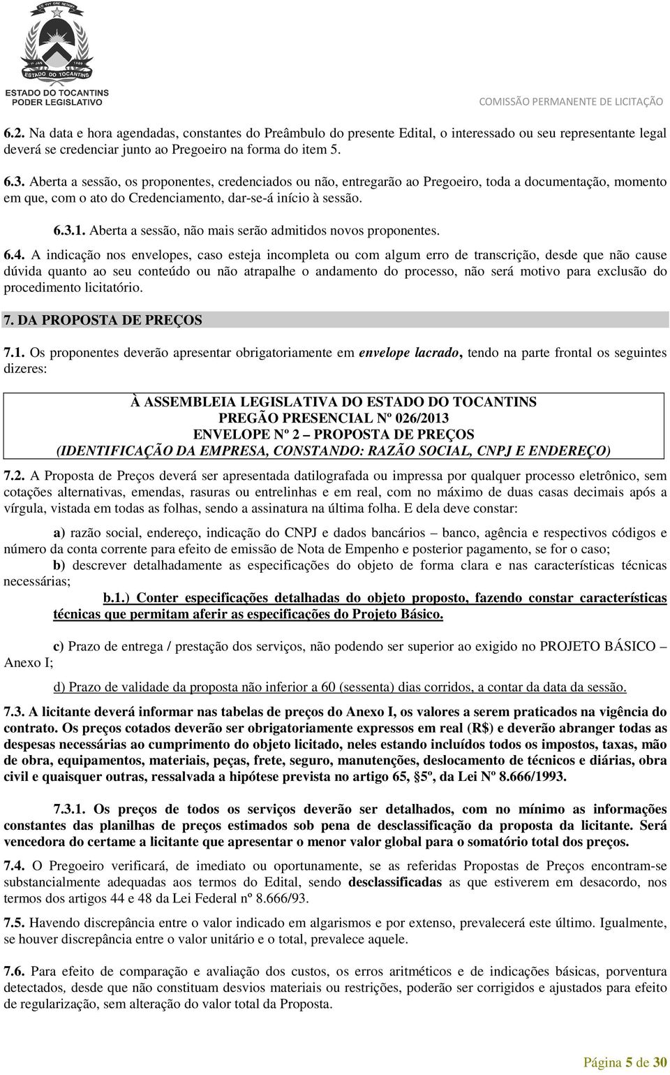 Aberta a sessão, não mais serão admitidos novos proponentes. 6.4.