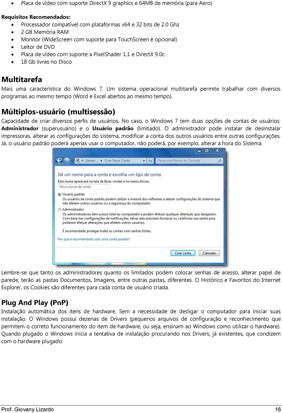 0c 18 Gb livres no Disco Multitarefa Mais uma característica do Windows 7.