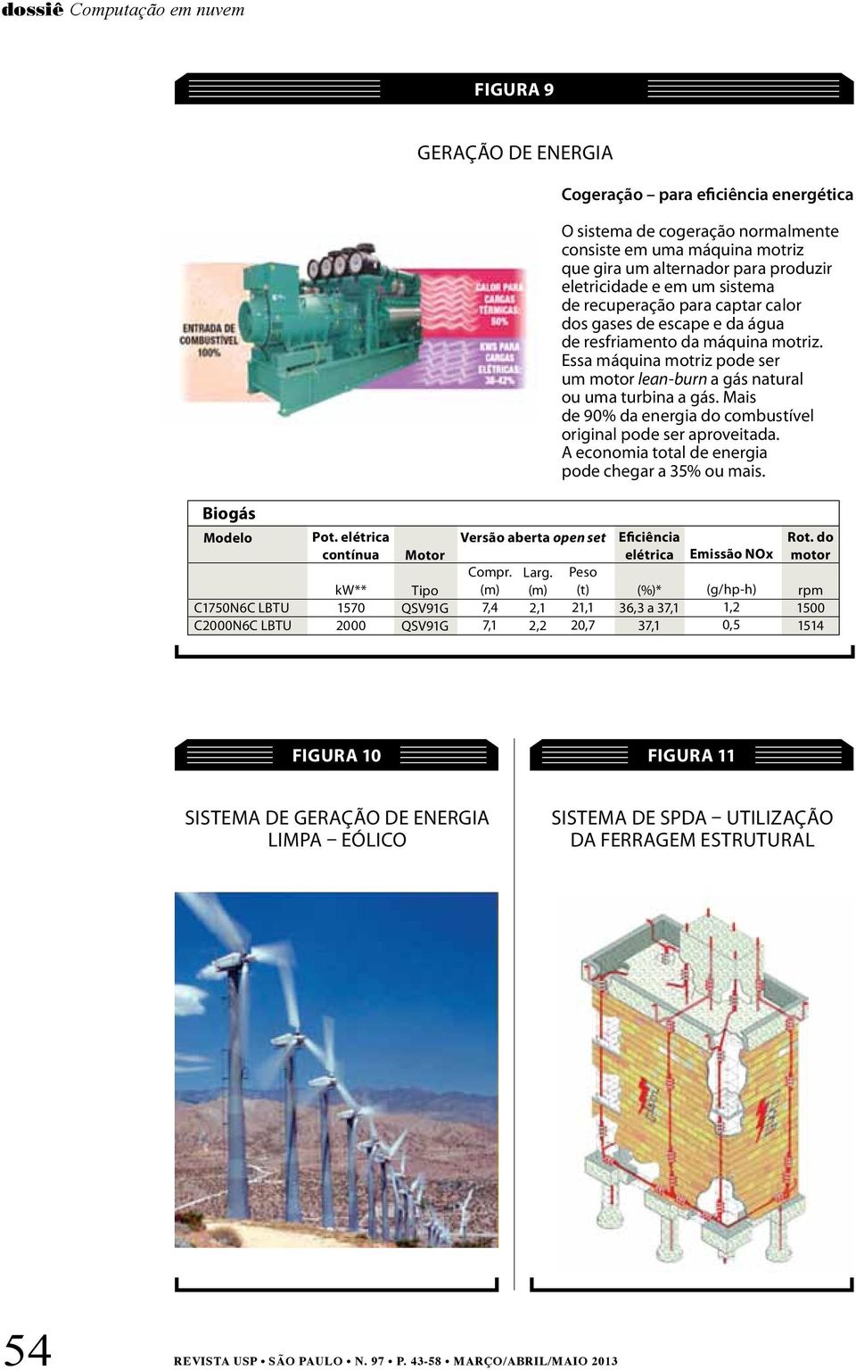 Essa máquina motriz pode ser um motor lean-burn a gás natural ou uma turbina a gás. Mais de 90% da energia do combustível original pode ser aproveitada.