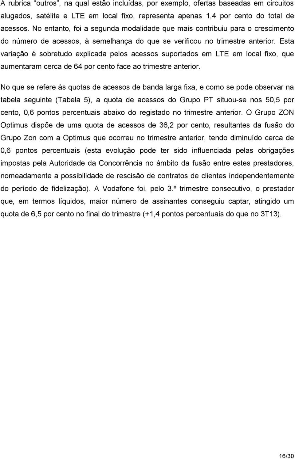 Esta variação é sobretudo explicada pelos acessos suportados em LTE em local fixo, que aumentaram cerca de 64 por cento face ao trimestre anterior.