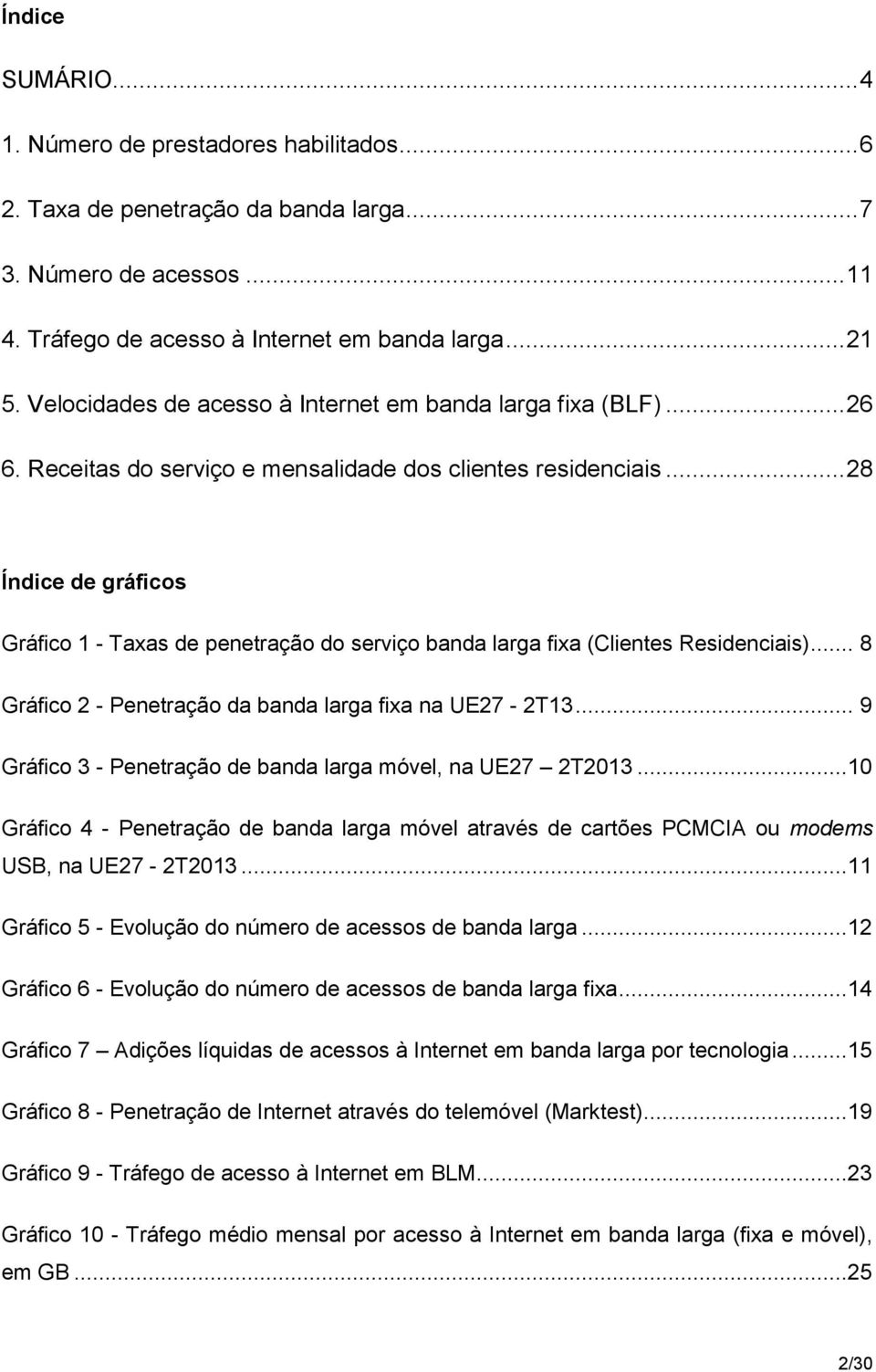 .. 28 Índice de gráficos Gráfico 1 - Taxas de penetração do serviço banda larga fixa (Clientes Residenciais)... 8 Gráfico 2 - Penetração da banda larga fixa na UE27-2T13.