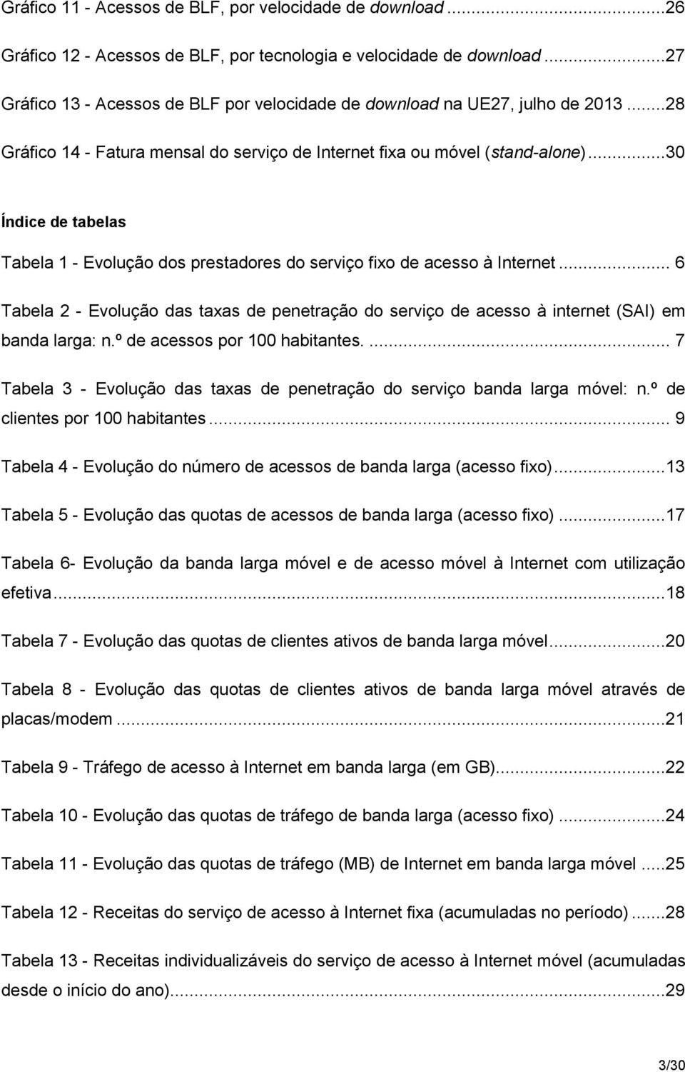 ..30 Índice de tabelas Tabela 1 - Evolução dos prestadores do serviço fixo de acesso à Internet... 6 Tabela 2 - Evolução das taxas de penetração do serviço de acesso à internet (SAI) em banda larga: n.