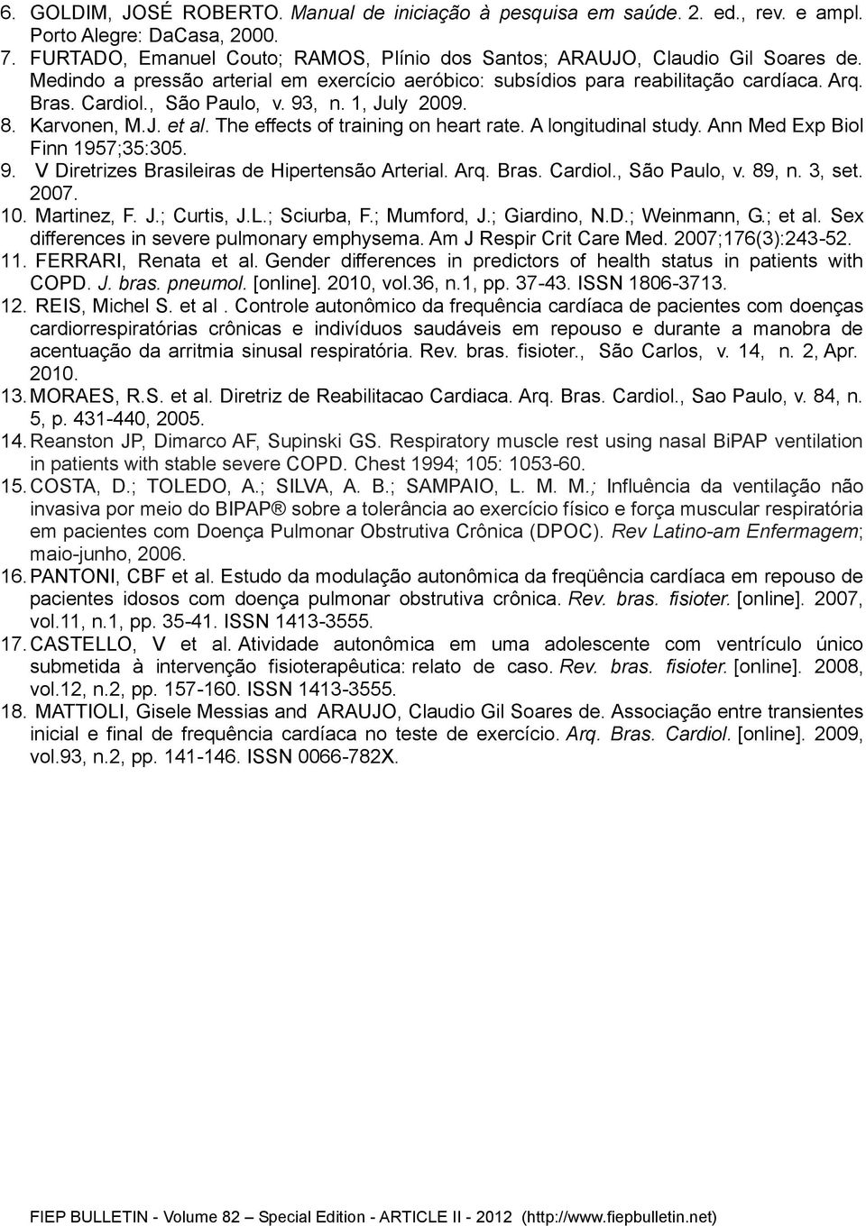 The effects of training on heart rate. A longitudinal study. Ann Med Exp Biol Finn 1957;35:305. 9. V Diretrizes Brasileiras de Hipertensão Arterial. Arq. Bras. Cardiol., São Paulo, v. 89, n. 3, set.