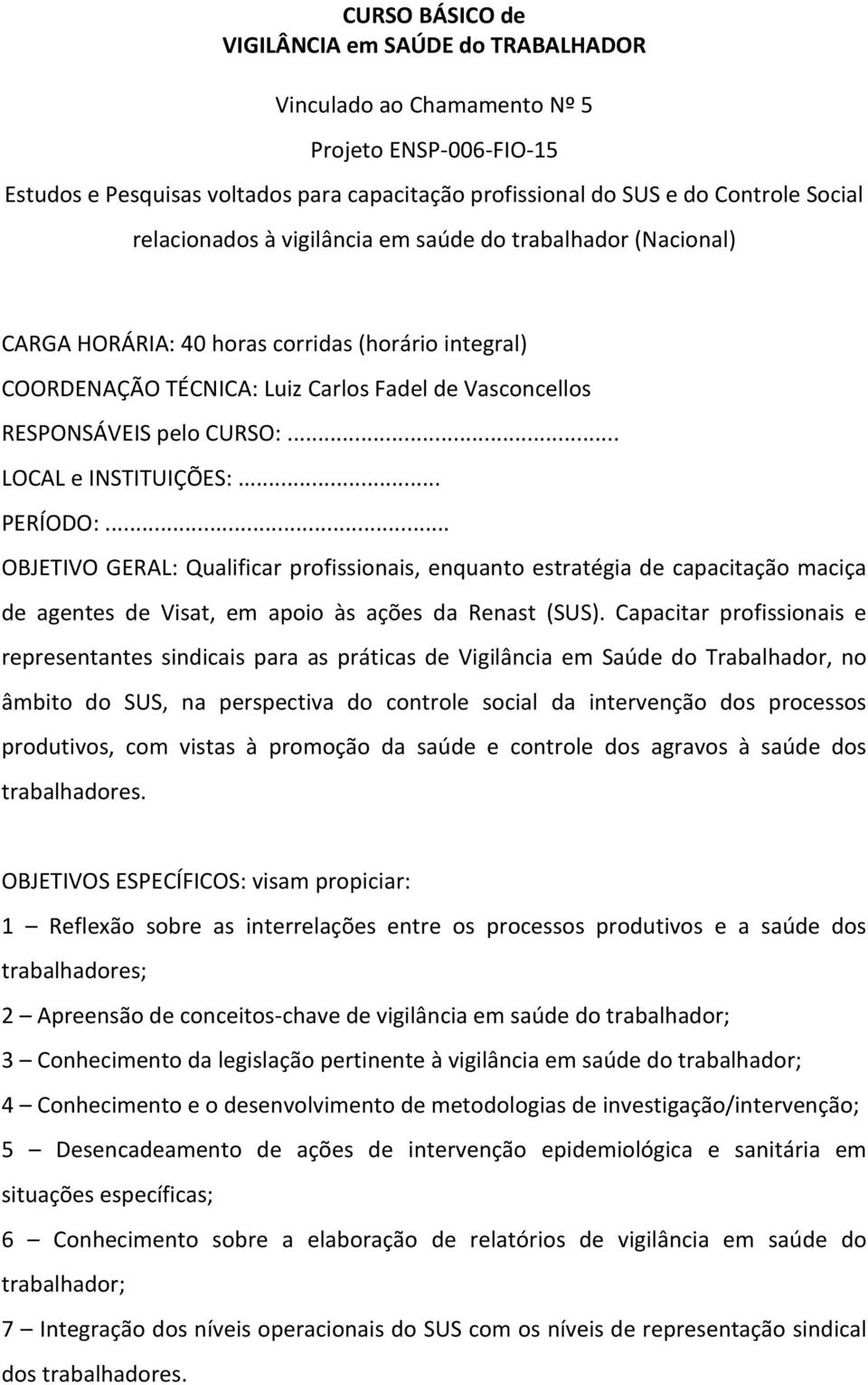 .. LOCAL e INSTITUIÇÕES:... PERÍODO:... OBJETIVO GERAL: Qualificar profissionais, enquanto estratégia de capacitação maciça de agentes de Visat, em apoio às ações da Renast (SUS).