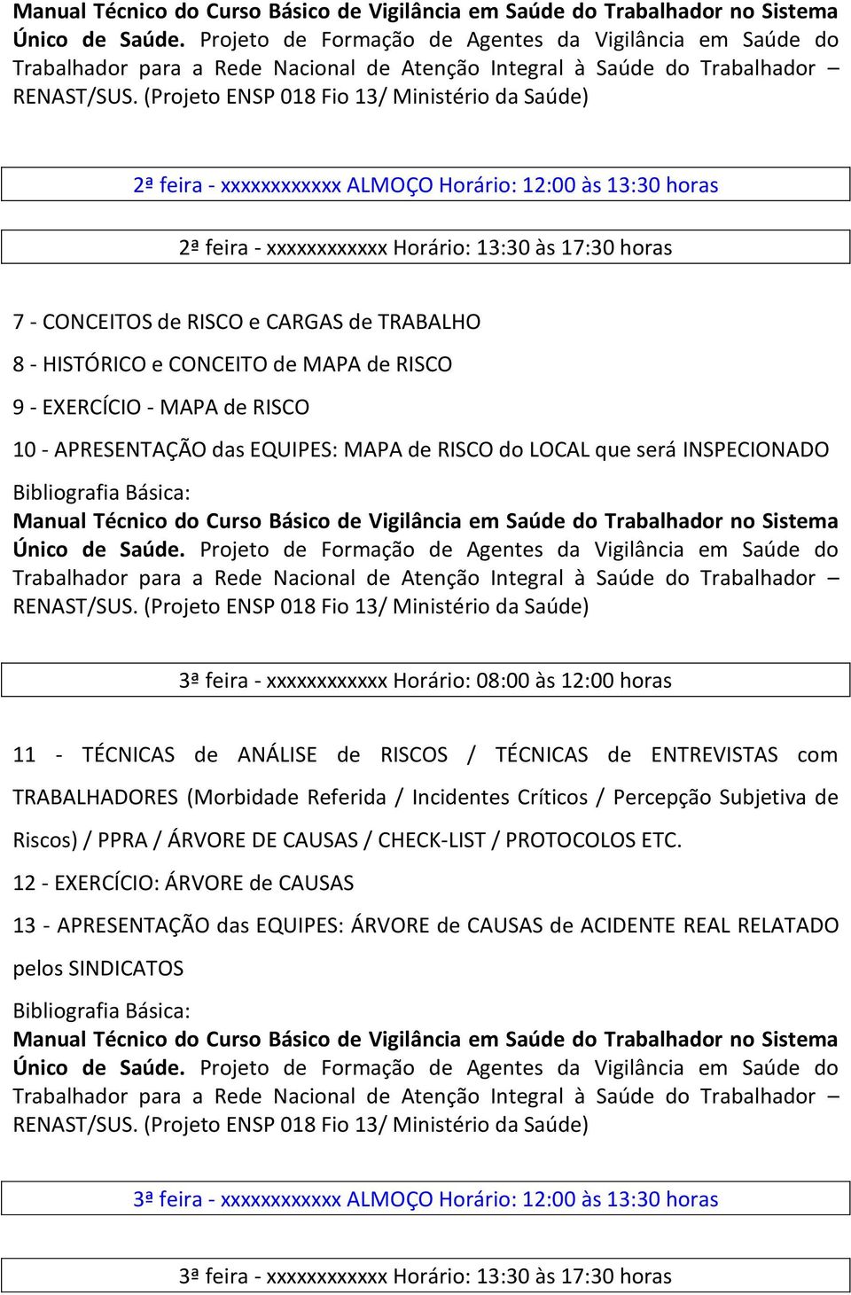 RISCOS / TÉCNICAS de ENTREVISTAS com TRABALHADORES (Morbidade Referida / Incidentes Críticos / Percepção Subjetiva de Riscos) / PPRA / ÁRVORE DE CAUSAS / CHECK-LIST / PROTOCOLOS ETC.