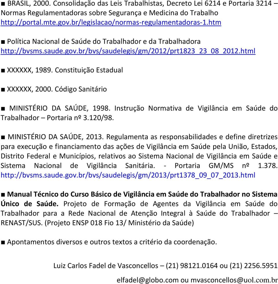 Constituição Estadual XXXXXX, 2000. Código Sanitário MINISTÉRIO DA SAÚDE, 1998. Instrução Normativa de Vigilância em Saúde do Trabalhador Portaria nº 3.120/98. MINISTÉRIO DA SAÚDE, 2013.