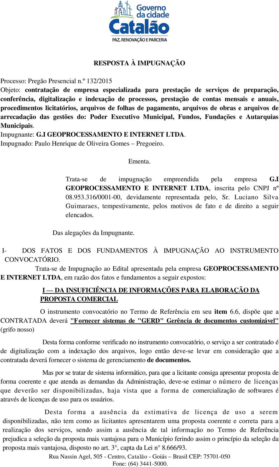 procedimentos licitatórios, arquivos de folhas de pagamento, arquivos de obras e arquivos de arrecadação das gestões do: Poder Executivo Municipal, Fundos, Fundações e Autarquias Municipais.