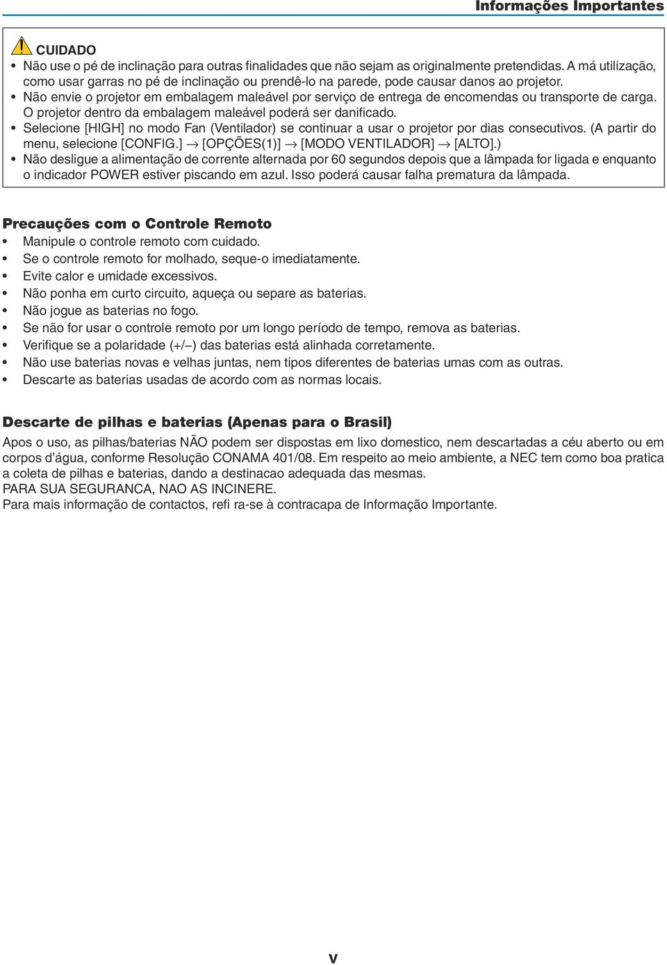 Não envie o projetor em embalagem maleável por serviço de entrega de encomendas ou transporte de carga. O projetor dentro da embalagem maleável poderá ser danificado.