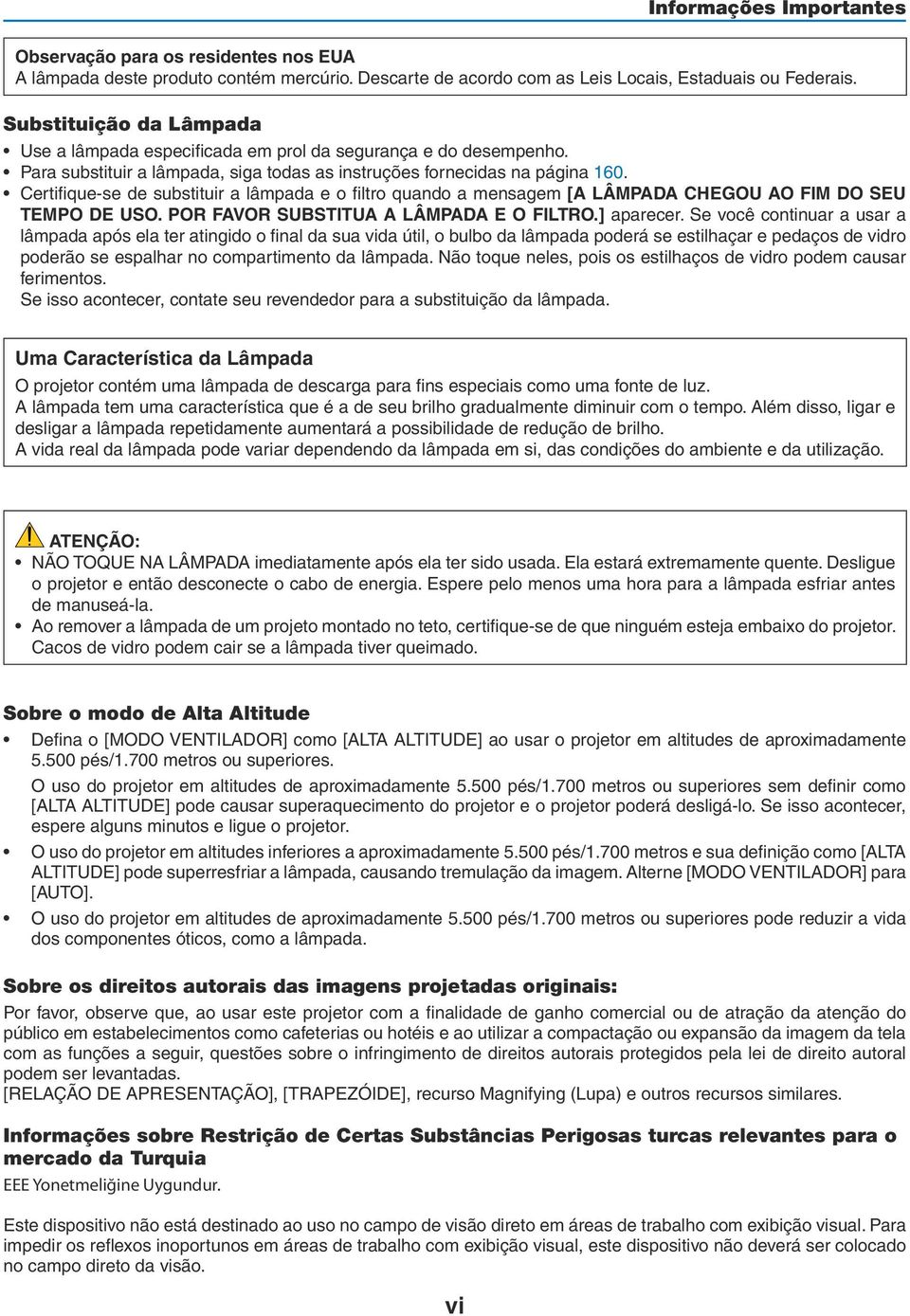 Certifique-se de substituir a lâmpada e o filtro quando a mensagem [A LÂMPADA CHEGOU AO FIM DO SEU TEMPO DE USO. POR FAVOR SUBSTITUA A LÂMPADA E O FILTRO.] aparecer.