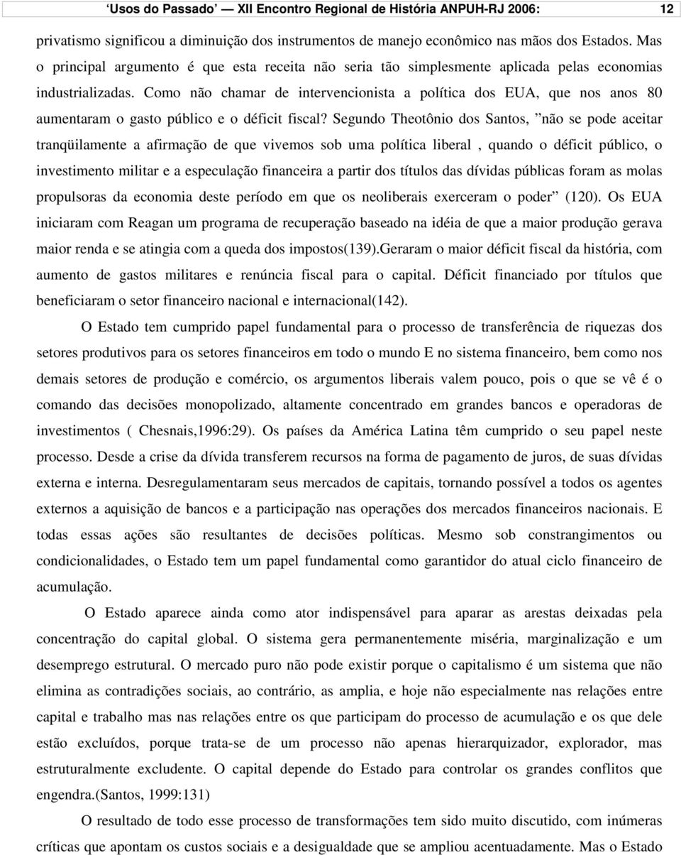 Como não chamar de intervencionista a política dos EUA, que nos anos 80 aumentaram o gasto público e o déficit fiscal?