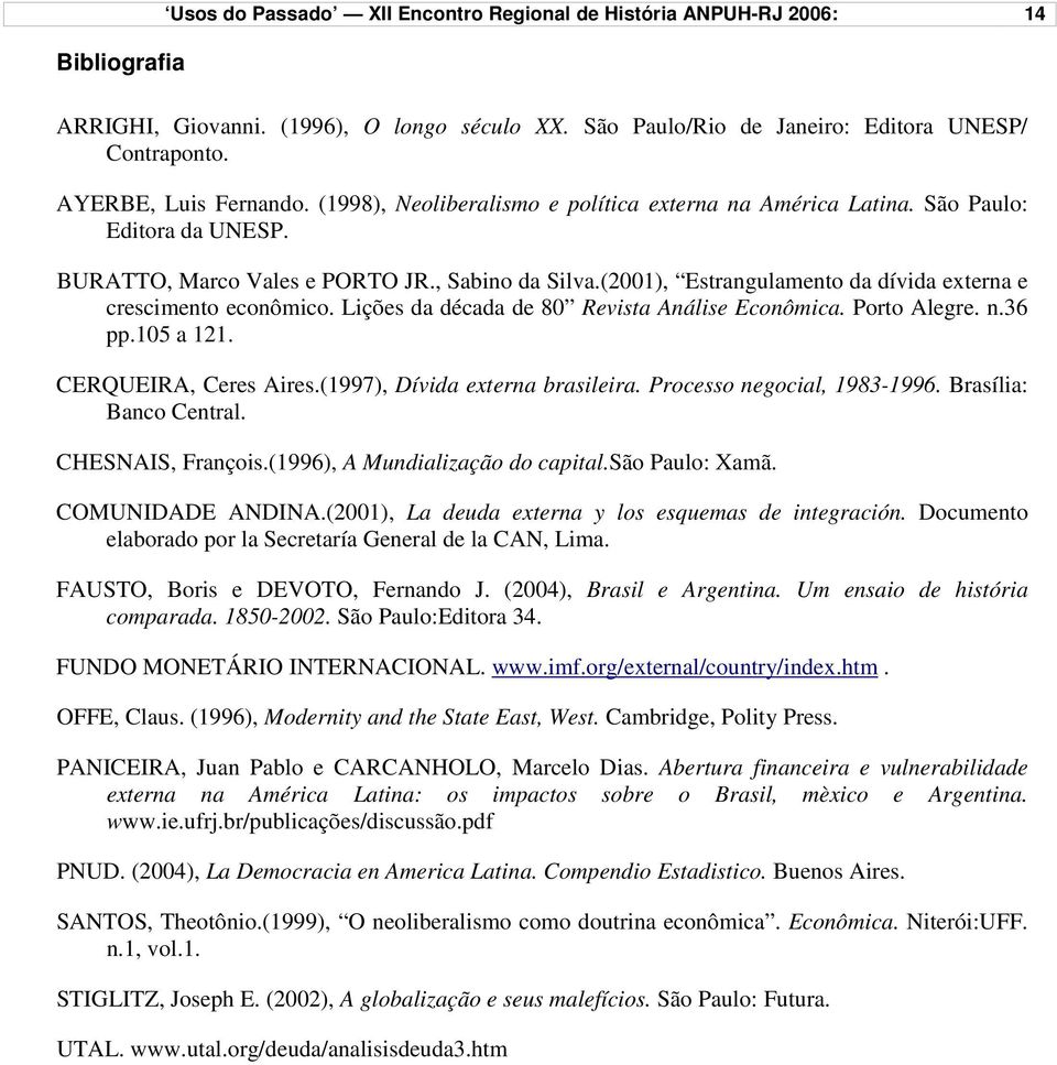 (2001), Estrangulamento da dívida externa e crescimento econômico. Lições da década de 80 Revista Análise Econômica. Porto Alegre. n.36 pp.105 a 121. CERQUEIRA, Ceres Aires.