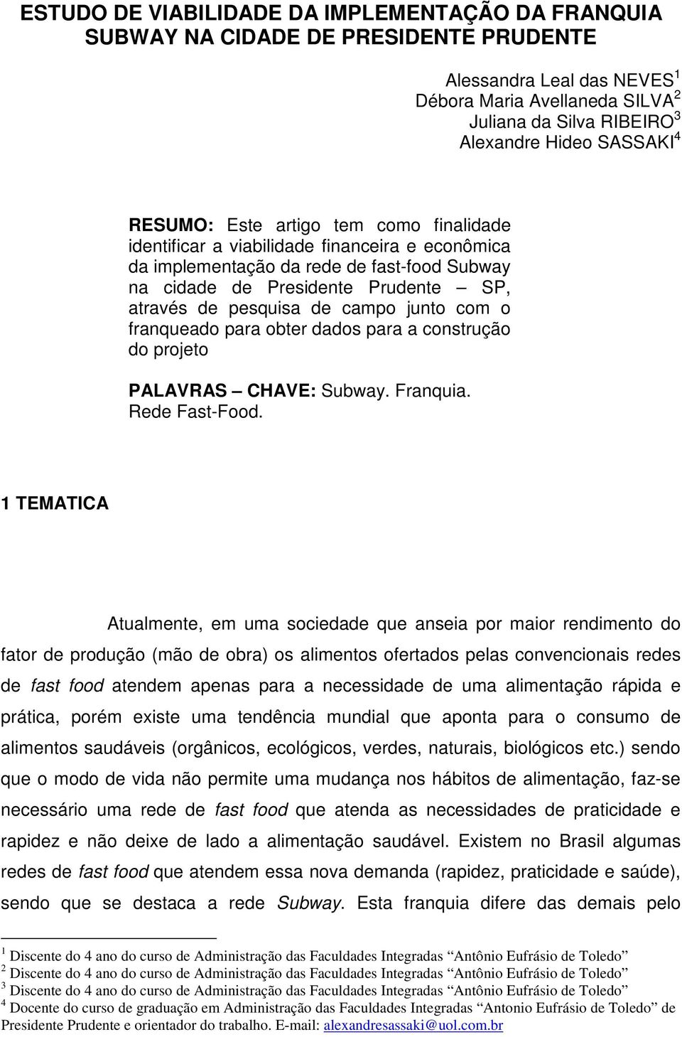 pesquisa de campo junto com o franqueado para obter dados para a construção do projeto PALAVRAS CHAVE: Subway. Franquia. Rede Fast-Food.