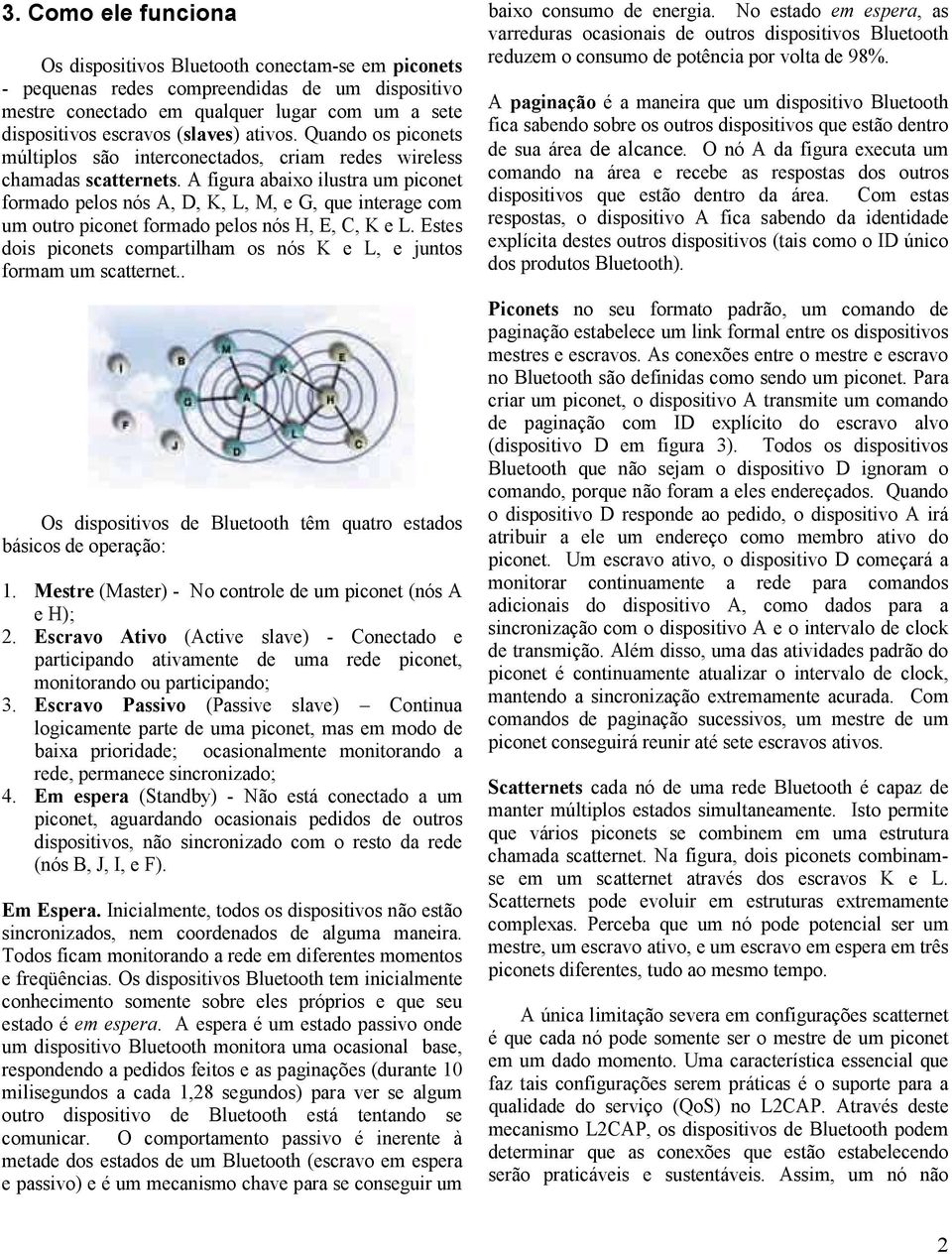 A figura abaixo ilustra um piconet formado pelos nós A, D, K, L, M, e G, que interage com um outro piconet formado pelos nós H, E, C, K e L.