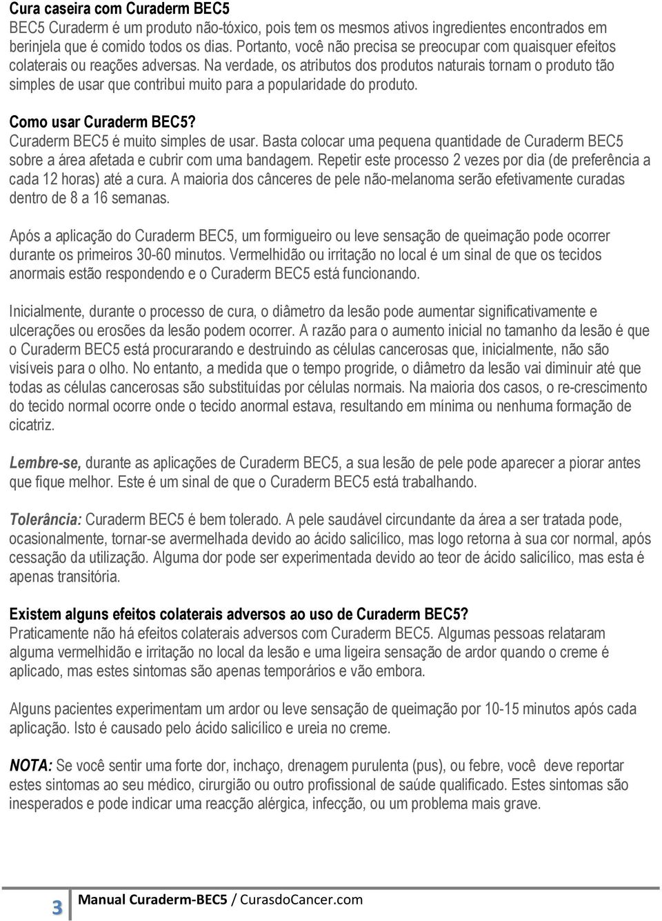 Na verdade, os atributos dos produtos naturais tornam o produto tão simples de usar que contribui muito para a popularidade do produto. Como usar Curaderm BEC5? Curaderm BEC5 é muito simples de usar.