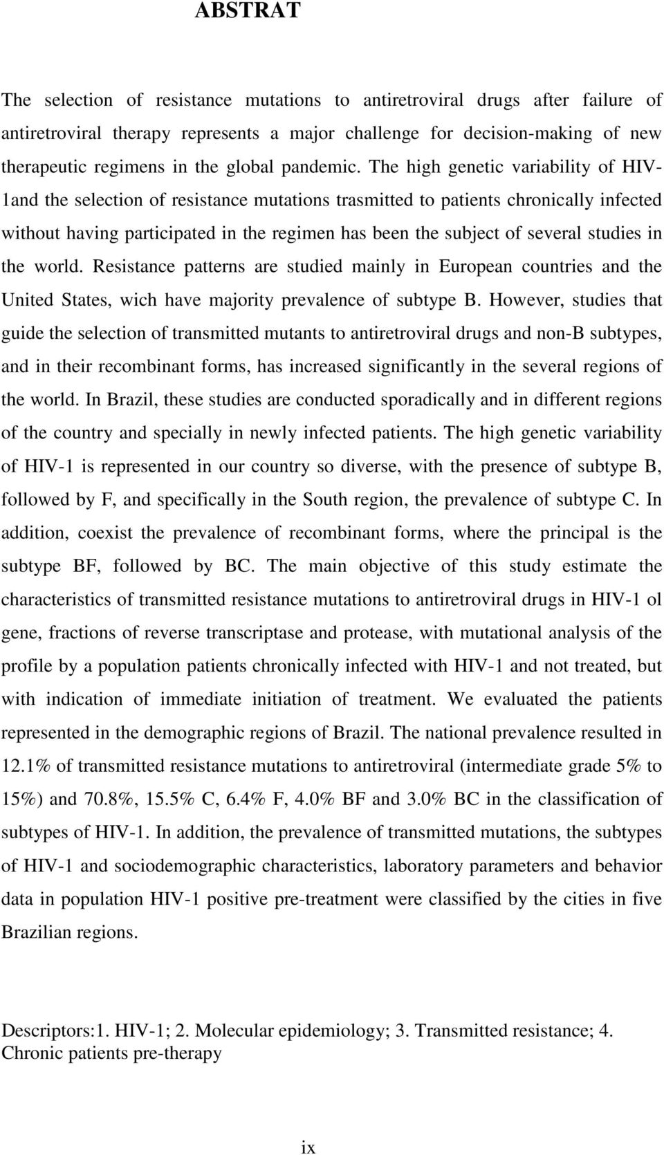 The high genetic variability of HIV- 1and the selection of resistance mutations trasmitted to patients chronically infected without having participated in the regimen has been the subject of several