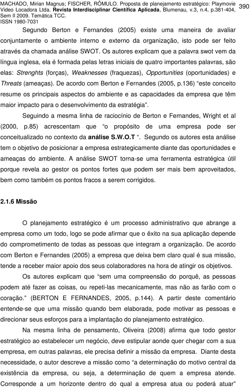 (oportunidades) e Threats (ameaças). De acordo com Berton e Fernandes (2005, p.