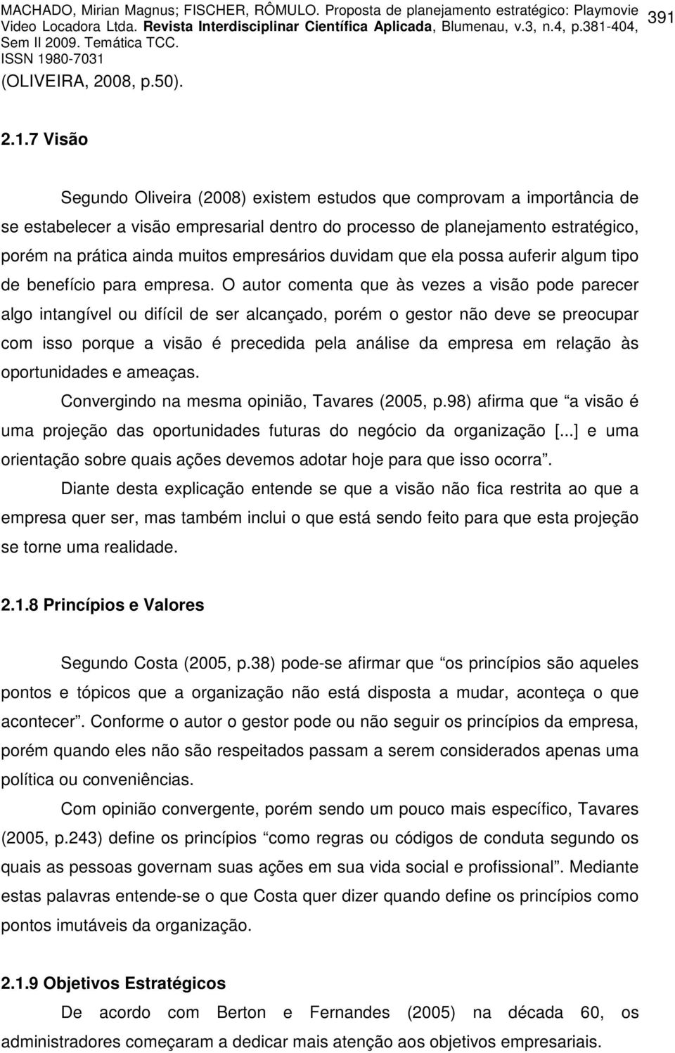 empresários duvidam que ela possa auferir algum tipo de benefício para empresa.